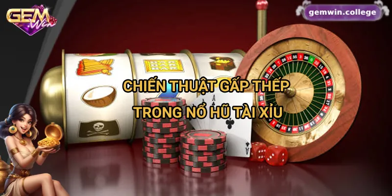 Top Bí Kíp Chơi Nổ Hũ Tài Xỉu Giúp Tăng Tỷ Lệ Thắng 2 Cách dùng chiến thuật gấp thếp thông minh dành cho người mới