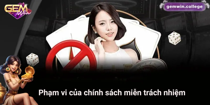 Những Điều Cần Biết Về Chính Sách Miễn Trách Nhiệm Gemwin 2 Phạm vi áp dụng chính sách miễn trách nhiệm Gemwin